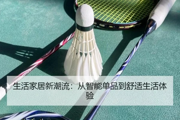生活家居新潮流：从智能单品到舒适生活体验