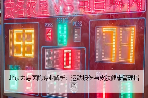 北京去痣医院专业解析：运动损伤与皮肤健康管理指南